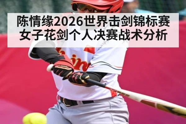 陈情缘2026世界击剑锦标赛女子花剑个人决赛战术分析（yabo）